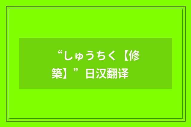 “しゅうちく【修築】”日汉翻译