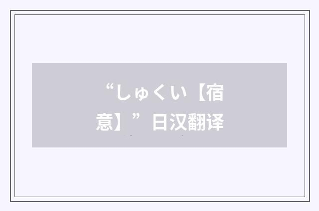 “しゅくい【宿意】”日汉翻译