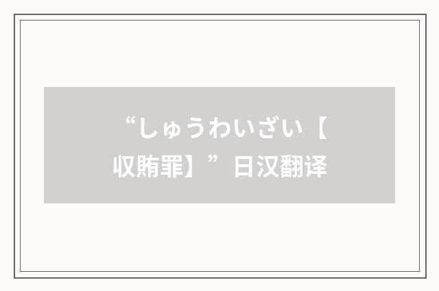 “しゅうわいざい【収賄罪】”日汉翻译