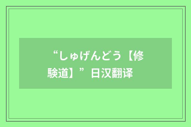 “しゅげんどう【修験道】”日汉翻译
