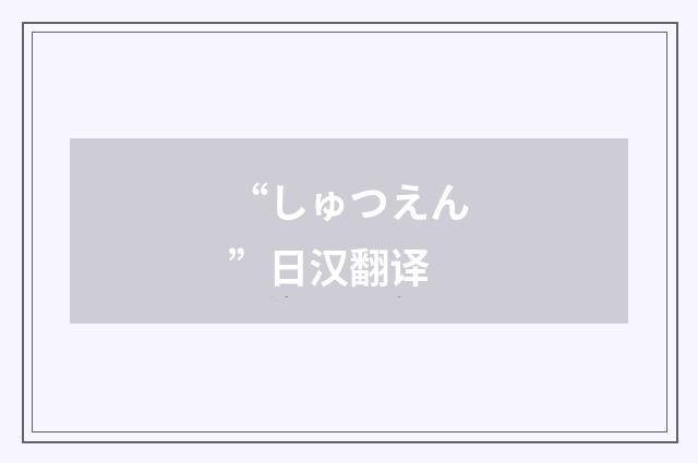 “しゅつえん”日汉翻译