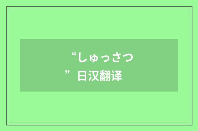 “しゅっさつ”日汉翻译