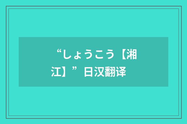 “しょうこう【湘江】”日汉翻译