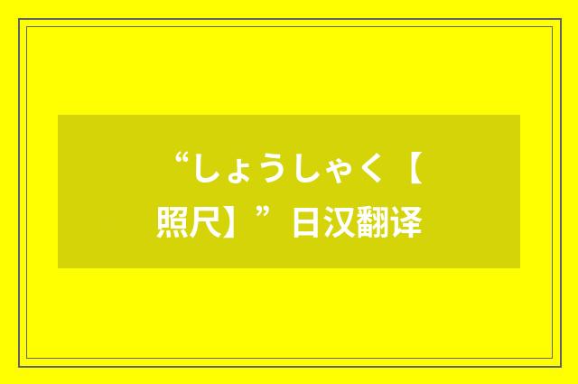 “しょうしゃく【照尺】”日汉翻译
