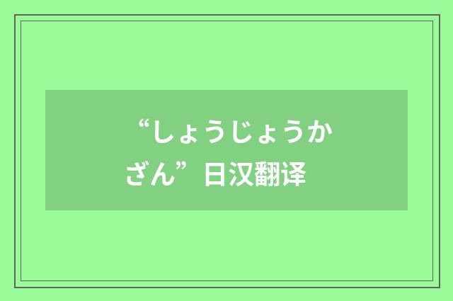 “しょうじょうかざん”日汉翻译