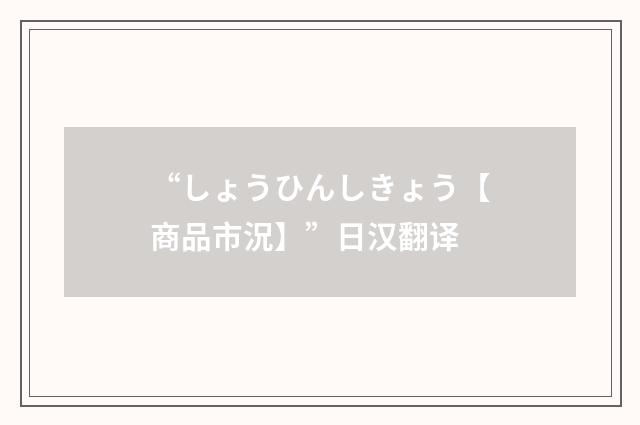 “しょうひんしきょう【商品市況】”日汉翻译