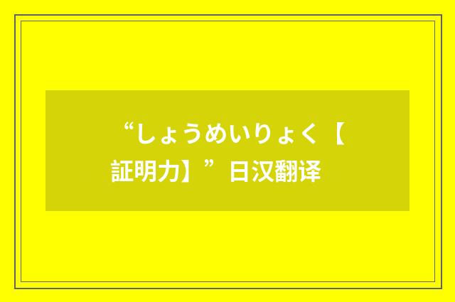 “しょうめいりょく【証明力】”日汉翻译