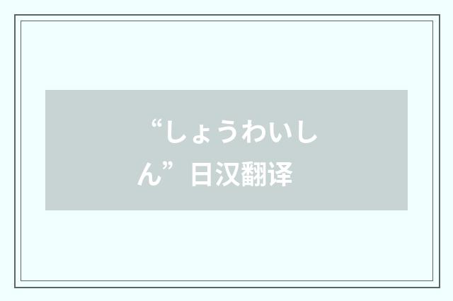 “しょうわいしん”日汉翻译