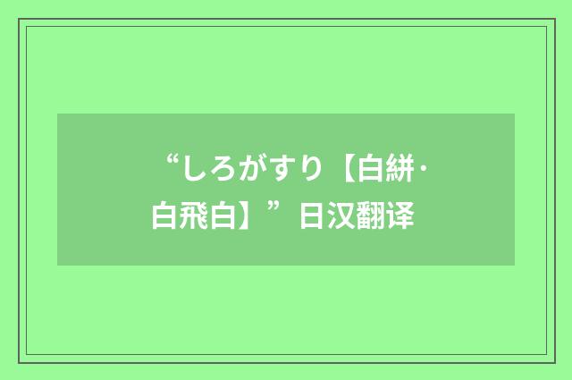 “しろがすり【白絣·白飛白】”日汉翻译