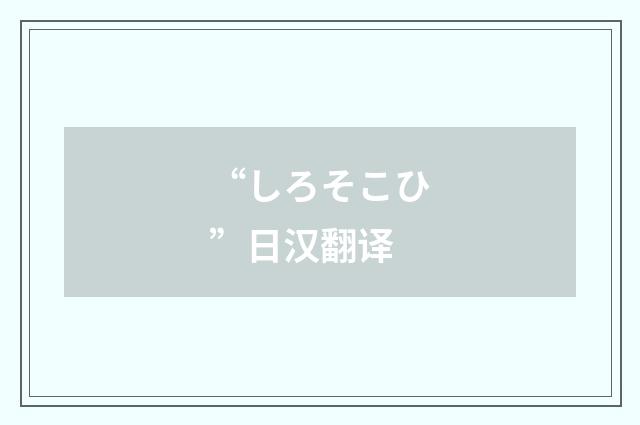 “しろそこひ”日汉翻译