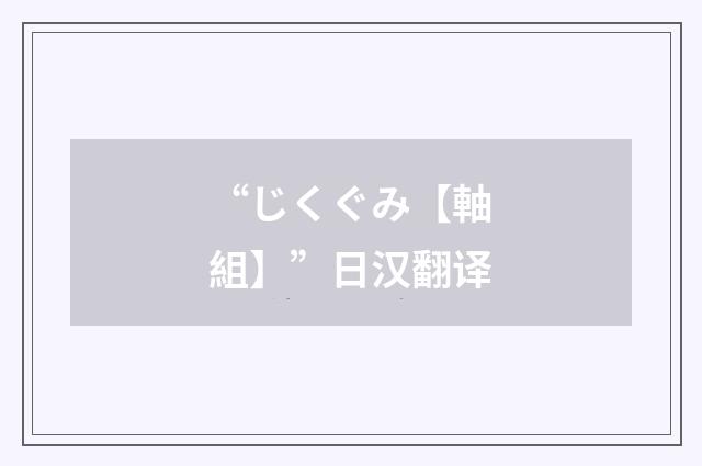 “じくぐみ【軸組】”日汉翻译