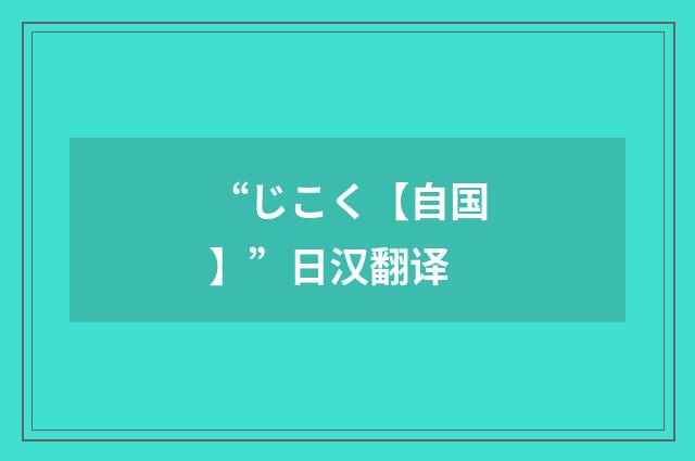 “じこく【自国】”日汉翻译