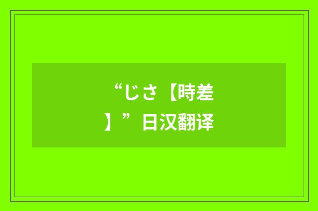 “じさ【時差】”日汉翻译