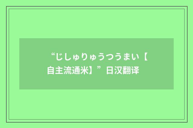 “じしゅりゅうつうまい【自主流通米】”日汉翻译
