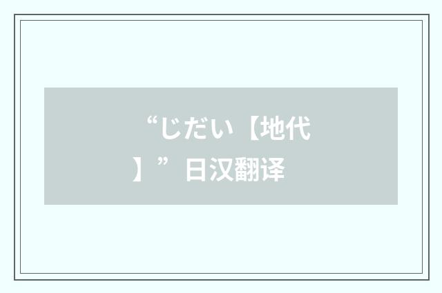 “じだい【地代】”日汉翻译