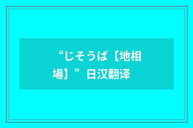 “じそうば【地相場】”日汉翻译