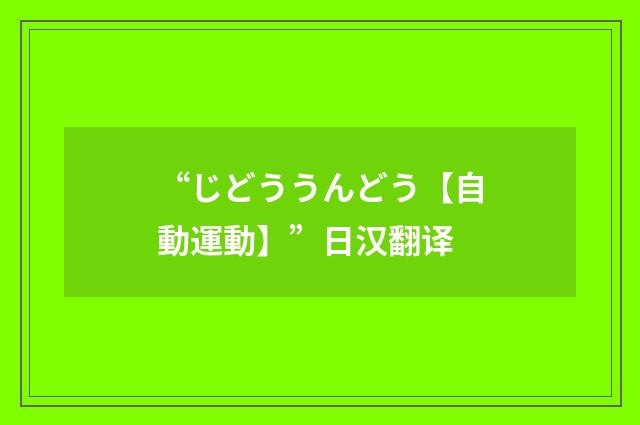 “じどううんどう【自動運動】”日汉翻译