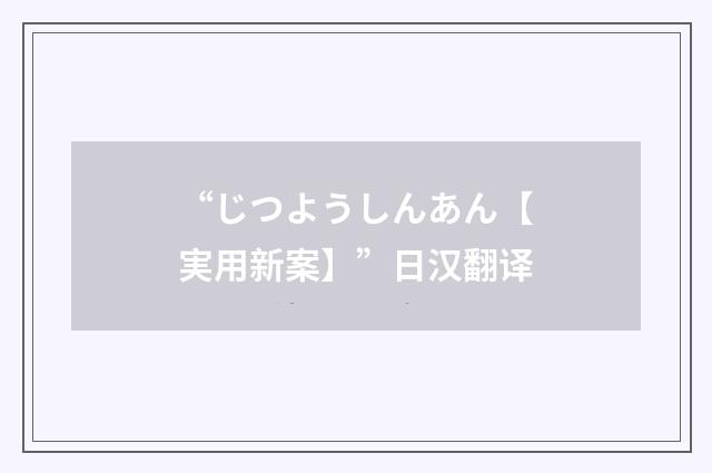 “じつようしんあん【実用新案】”日汉翻译