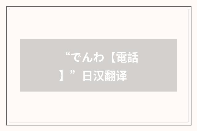 “でんわ【電話】”日汉翻译