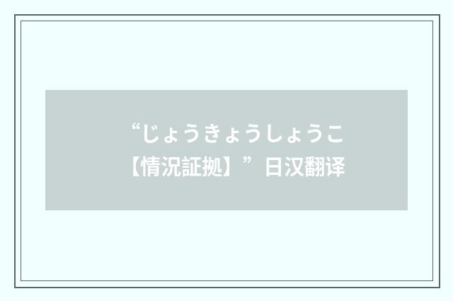 “じょうきょうしょうこ【情況証拠】”日汉翻译