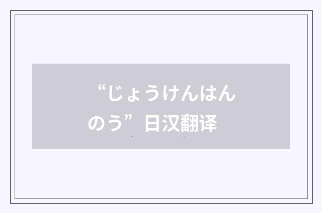 “じょうけんはんのう”日汉翻译