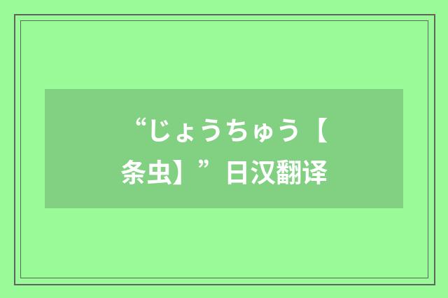 “じょうちゅう【条虫】”日汉翻译