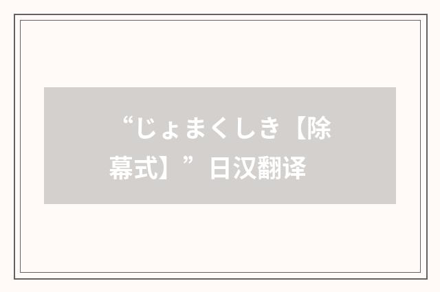 “じょまくしき【除幕式】”日汉翻译