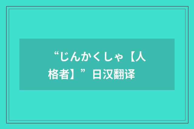 “じんかくしゃ【人格者】”日汉翻译