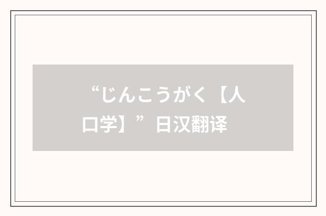 “じんこうがく【人口学】”日汉翻译