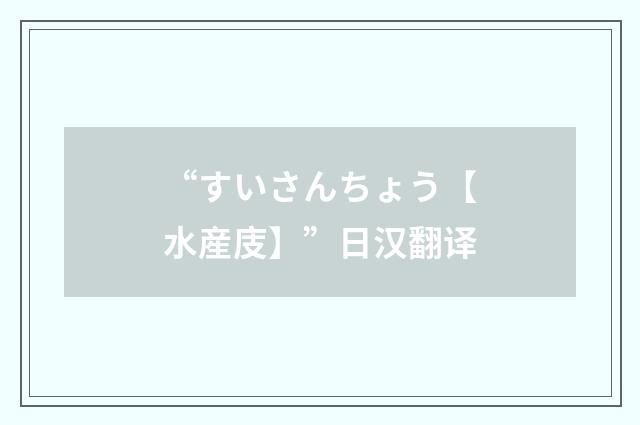 “すいさんちょう【水産庋】”日汉翻译