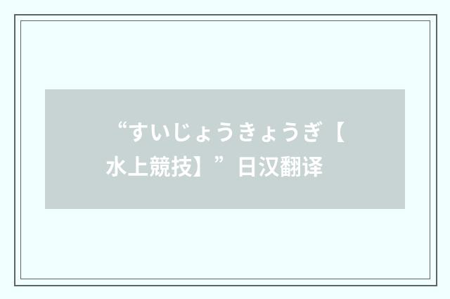 “すいじょうきょうぎ【水上競技】”日汉翻译