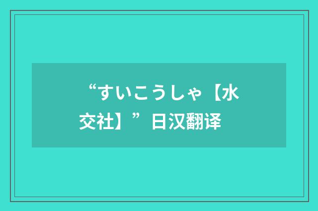 “すいこうしゃ【水交社】”日汉翻译