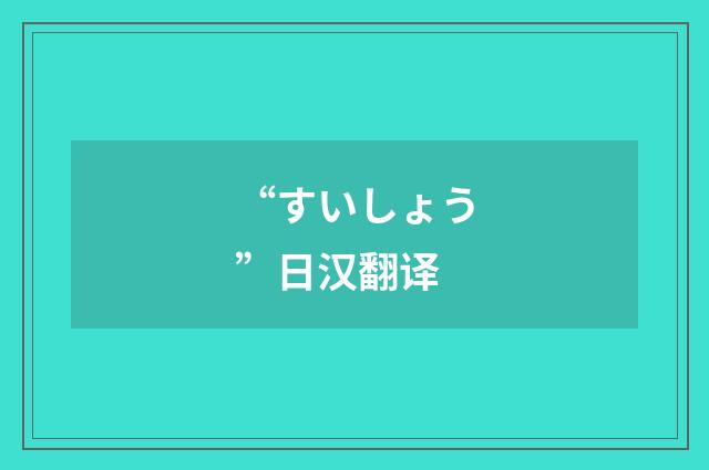 “すいしょう”日汉翻译