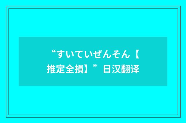 “すいていぜんそん【推定全損】”日汉翻译