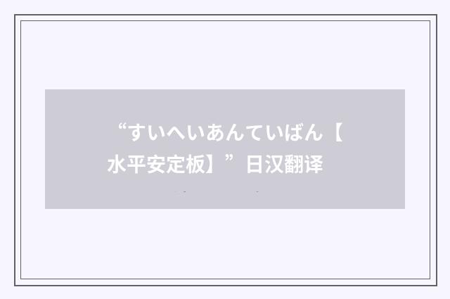 “すいへいあんていばん【水平安定板】”日汉翻译
