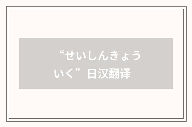 “せいしんきょういく”日汉翻译