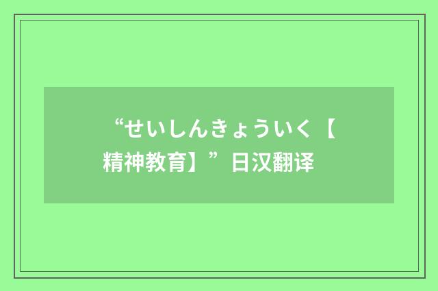 “せいしんきょういく【精神教育】”日汉翻译