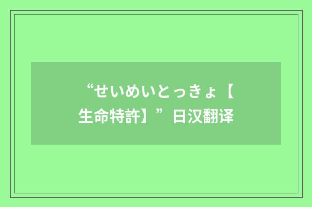 “せいめいとっきょ【生命特許】”日汉翻译
