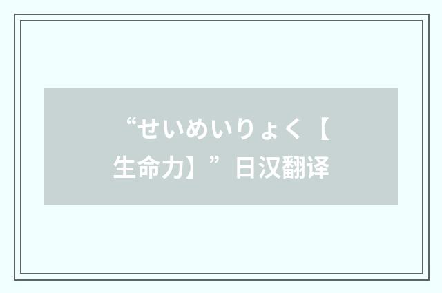 “せいめいりょく【生命力】”日汉翻译