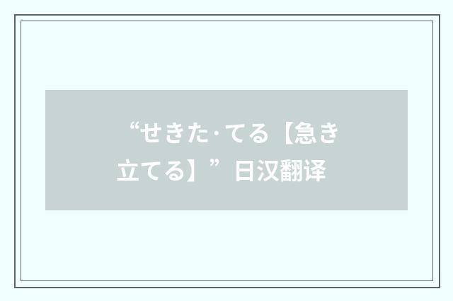 “せきた·てる【急き立てる】”日汉翻译