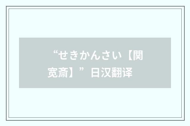 “せきかんさい【関宽斎】”日汉翻译