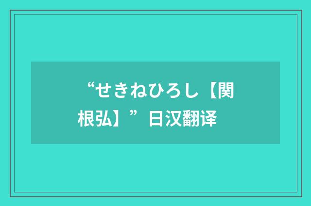 “せきねひろし【関根弘】”日汉翻译
