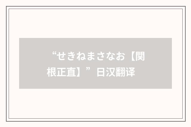 “せきねまさなお【関根正直】”日汉翻译