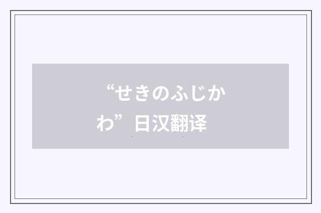 “せきのふじかわ”日汉翻译