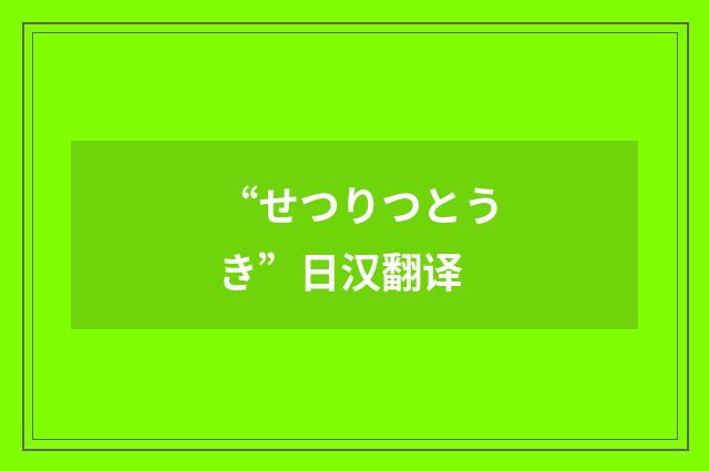 “せつりつとうき”日汉翻译