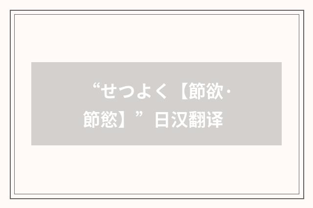 “せつよく【節欲·節慾】”日汉翻译