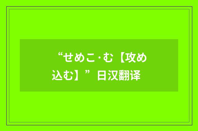 “せめこ·む【攻め込む】”日汉翻译
