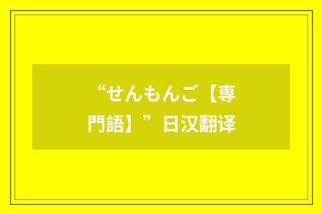 “せんもんご【専門語】”日汉翻译