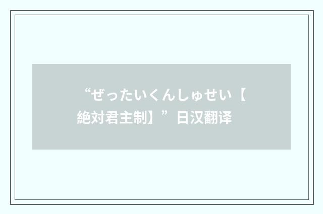 “ぜったいくんしゅせい【絶対君主制】”日汉翻译