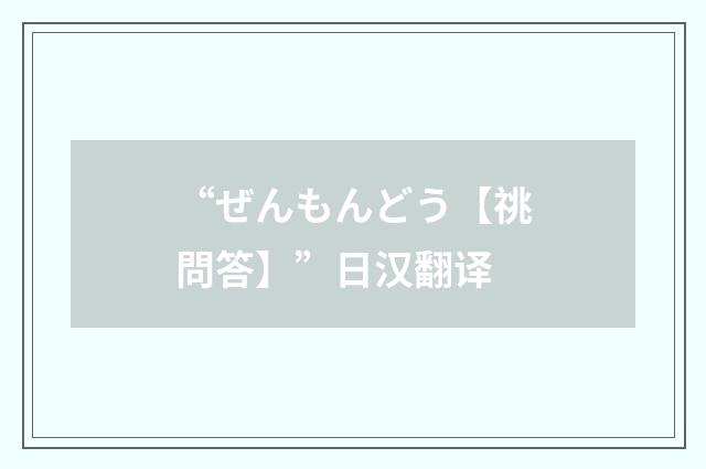 “ぜんもんどう【祧問答】”日汉翻译